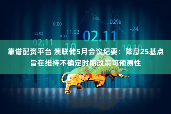 靠谱配资平台 澳联储5月会议纪要：降息25基点旨在维持不确定时期政策可预测性